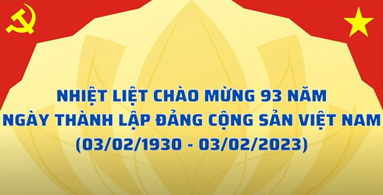 Chào mừng kỷ niệm 93 năm Ngày thành lập Đảng Cộng sản Việt Nam (03/02/1930 - 03/02/2023)